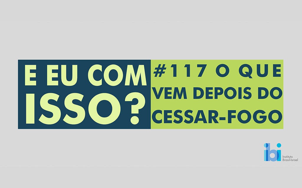 O que vem depois do cessar-fogo? - Instituto Brasil Israel